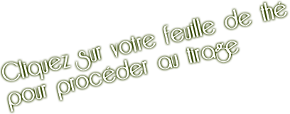 cliquez sur votre feuille de thé pour avoir votre tirage